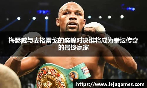 梅瑟威与麦格雷戈的巅峰对决谁将成为拳坛传奇的最终赢家